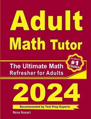 Adult Math Tutor: The Ultimate Math Refresher for Adults by Nazari, Reza