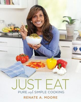 Just Eat: Pure and Simple Cooking by Moore, Renate A.