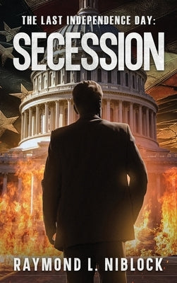 The Last Independence Day: Secession by Niblock, Raymond L.
