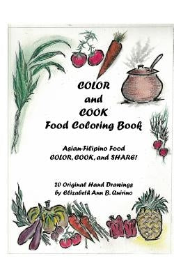 COLOR and COOK Food Coloring Book: Asian-Filipino Food - Color, Cook, and Share! by Quirino, Elizabeth Ann Besa