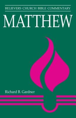 Matthew: Believers Church Bible Commentary by Gardner, Richard B.