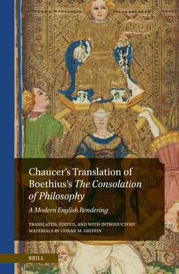 Chaucer's Translation of Boethius's the Consolation of Philosophy: A Modern English Rendering by Griffin, Conan M.