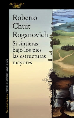 Si Sintieras Bajo Los Pies Las Estructuras Mayores (Premio Clarín de Novela 2024) / If You Felt Underfoot the Major... by Chuit Roganovich, Roberto