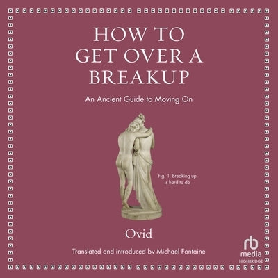 How to Get Over a Breakup: An Ancient Guide to Moving on (Ancient Wisdom for Modern Readers) by Ovid