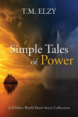 Simple Tales of Power: Hidden World Short Story Collection by Elzy, T. M.