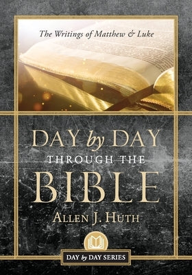 Day by Day Through the Bible: The Writings of Matthew & Luke by Huth, Allen J.