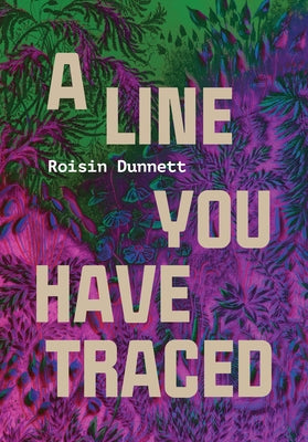 A Line You Have Traced by Dunnett, Roisin