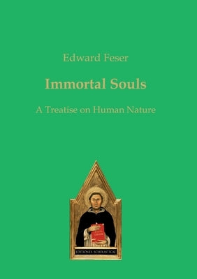 Immortal Souls: A Treatise on Human Nature by Feser, Edward