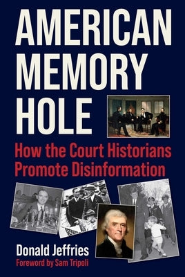 American Memory Hole: How the Court Historians Promote Disinformation by Jeffries, Donald