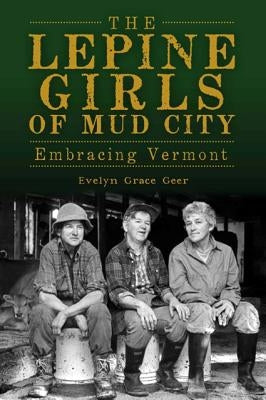 The Lepine Girls of Mud City: Embracing Vermont by Geer, Evelyn Grace