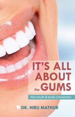 It's All About the Gums: The Mouth & Body Connection by Mathur, Hiru