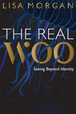 The Real Woo: Seeing Beyond Identity by Morgan, Lisa