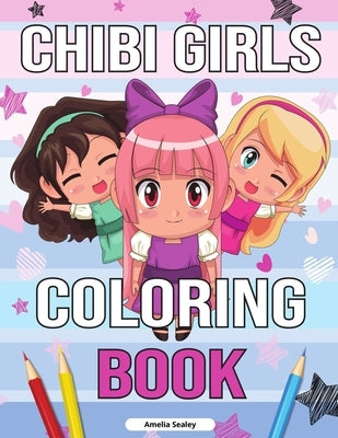 Chibi Girls Cute Coloring Book for Kids: Kawaii Girls Coloring Book for Kids by Sealey, Amelia