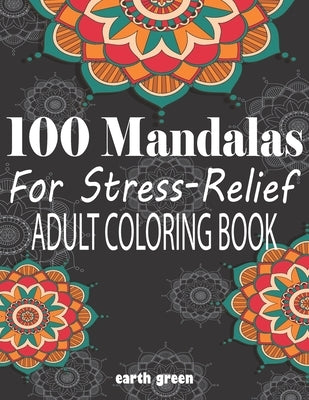 100 Mandalas For Stress-Relief Adult Coloring Book: Beautiful Mandalas for Stress Relief and Relaxation By Earth Green by Green, Earth