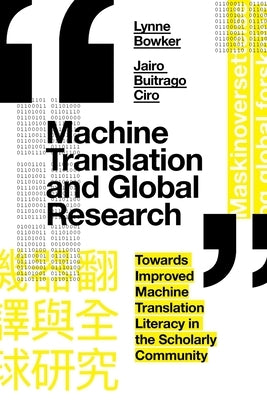 Machine Translation and Global Research: Towards Improved Machine Translation Literacy in the Scholarly Community by Bowker, Lynne