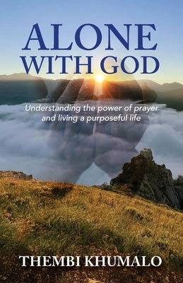 Alone with God: Understanding the Power of Prayer and Living a Purposeful Life by Khumalo, Thembi