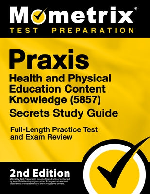 Praxis Health and Physical Education Content Knowledge 5857 Secrets Study Guide - Full-Length Practice Test and Exam Review: [2nd Edition] by Matthew Bowling