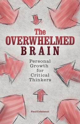 The Overwhelmed Brain: Personal Growth for Critical Thinkers by Colaianni, Paul