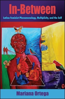 In-Between: Latina Feminist Phenomenology, Multiplicity, and the Self by Ortega, Mariana