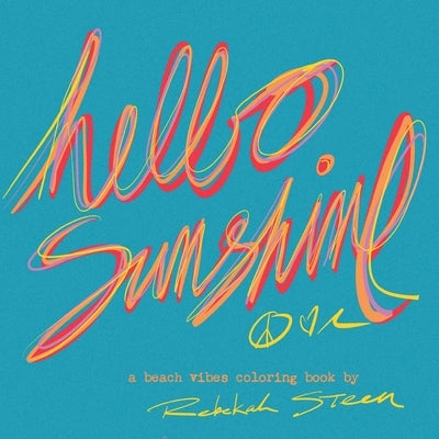 Hello Sunshine: A Beach Vibes Coloring Book for All Ages Filled With Hand Drawn Tropical Scenes, Surf Art and Rad Things by Steen, Rebekah