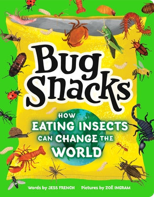Bug Snacks: How Eating Insects Can Change the World by French, Jess