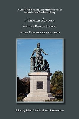 Abraham Lincoln and the End of Slavery in the District of Columbia by Pohl, Robert S.