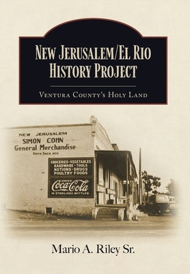 New Jerusalem/El Rio History Project: Ventura County's Holy Land by Riley, Mario A.