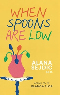 When Spoons Are Low by Sejdic, Alana