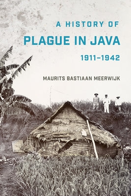 A History of Plague in Java, 1911-1942 by Meerwijk, Maurits Bastiaan