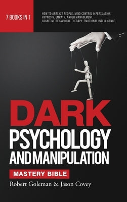 DARK PSYCHOLOGY AND MANIPULATION MASTERY BIBLE 7 Books in 1: How to Analyze People, Mind Control & Persuasion, Hypnosis, Empath, Anger Management, Cog by Goleman, Robert