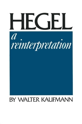 Hegel: A Reinterpretation by Kaufmann, Walter