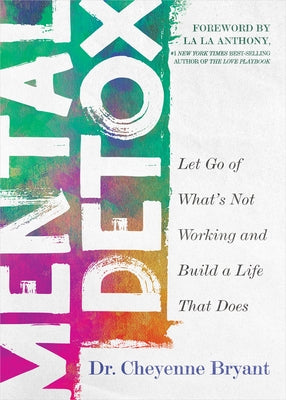 Mental Detox: Let Go of Whats Not Working and Build a Life That Does by Bryant, Cheyenne