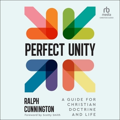 Perfect Unity: A Guide for Christian Doctrine and Life by Cunnington, Ralph