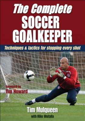 The Complete Soccer Goalkeeper by Mulqueen, Tim