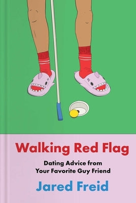 Walking Red Flag: Dating Advice from Your Favorite Guy Friend by Freid, Jared