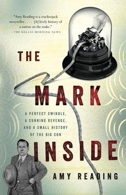 The Mark Inside: A Perfect Swindle, a Cunning Revenge, and a Small History of the Big Con by Reading, Amy