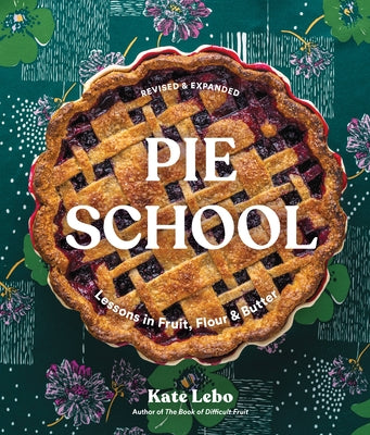 Pie School: Lessons in Fruit, Flour & Butter (a Pie Cookbook) by Lebo, Kate