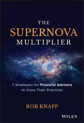 The Supernova Multiplier: 7 Strategies for Financial Advisors to Grow Their Practices by Knapp, Robert D.