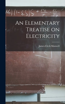 An Elementary Treatise on Electricity by Maxwell, James Clerk