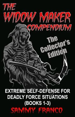 The Widow Maker Compendium: Extreme Self-Defense for Deadly Force Situations (Books 1-3) by Franco, Sammy