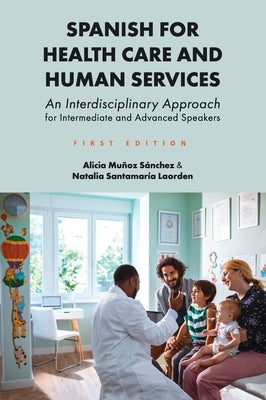 Spanish for Health Care and Human Services: An Interdisciplinary Approach for Intermediate and Advanced Speakers by Mu&#241;oz S&#225;nchez, Alicia