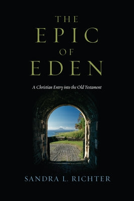 The Epic of Eden: A Christian Entry into the Old Testament by Richter, Sandra L.