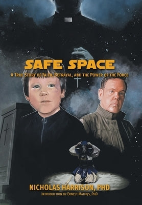Safe Space: A True Story of Faith, Betrayal, and the Power of the Force by Harrison, Nicholas
