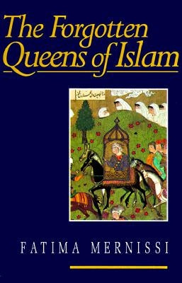 Forgotten Queens of Islam by Mernissi, Fatima