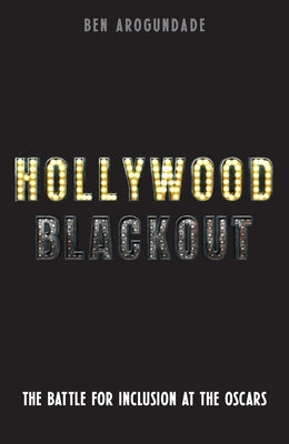 Hollywood Blackout: The Battle for Inclusion at the Oscars by Arogundade, Ben