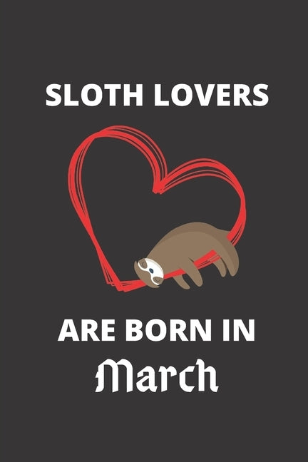 SLOTH LOVERS ARE BORN IN March: 120 Pages, 6 x 9 size, by Lover, Sloth