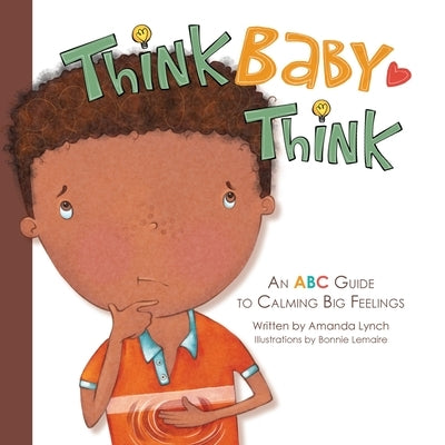 Think, Baby, Think: An ABC Guide to Calming Big Feelings by Lynch, Amanda