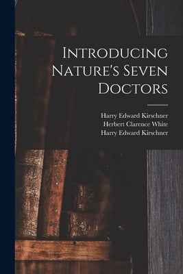 Introducing Nature's Seven Doctors by Kirschner, Harry Edward 1880-