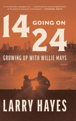14 Going on 24: Growing Up with Willie Mays by Hayes, Larry