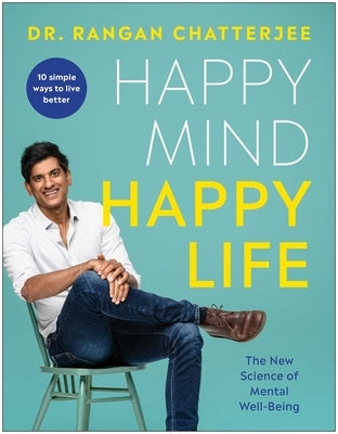 Happy Mind, Happy Life: The New Science of Mental Well-Being by Chatterjee, Rangan